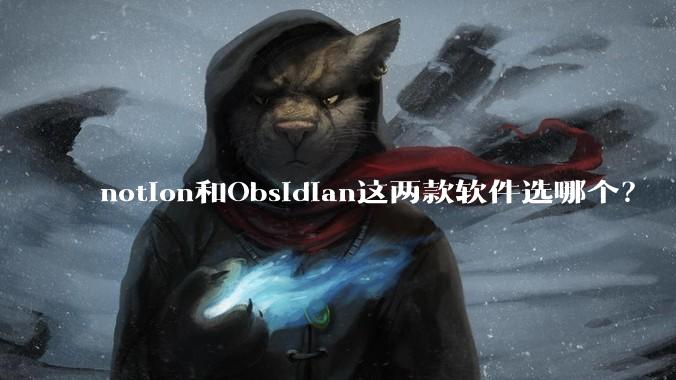 notion和Obsidian这两款软件选哪个？